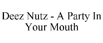 DEEZ NUTZ - A PARTY IN YOUR MOUTH