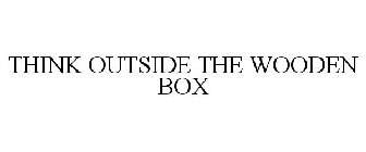 THINK OUTSIDE THE WOODEN BOX