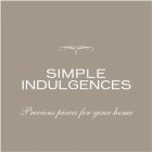 SIMPLE INDULGENCES PRECIOUS PIECES FOR YOUR HOME