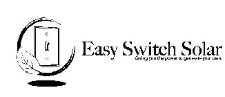 EASY SWITCH SOLAR-GIVING YOU THE POWER TO GENERATE YOUR OWN.