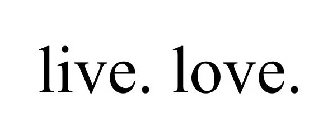 LIVE. LOVE.