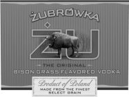 ZUBROWKA ZU THE ORIGINAL BISON GRASS FLAVORED VODKA PRODUCT OF POLAND FROM THE FINEST SELECT GRAIN