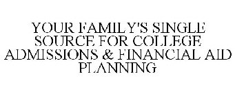 YOUR FAMILY'S SINGLE SOURCE FOR COLLEGE ADMISSIONS & FINANCIAL AID PLANNING