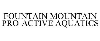 FOUNTAIN MOUNTAIN PRO-ACTIVE AQUATICS