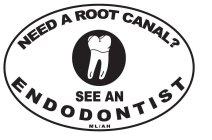 NEED A ROOT CANAL? SEE AN ENDODONTIST ML/AH