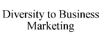 DIVERSITY TO BUSINESS MARKETING