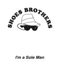 SHOES BROTHERS I'M A SOLE MAN