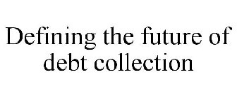 DEFINING THE FUTURE OF DEBT COLLECTION