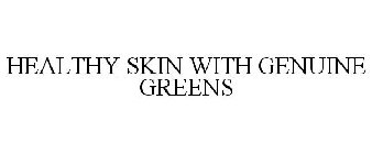 HEALTHY SKIN WITH GENUINE GREENS