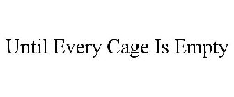 UNTIL EVERY CAGE IS EMPTY