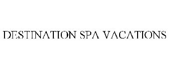 DESTINATION SPA VACATIONS