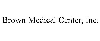 BROWN MEDICAL CENTER, INC.