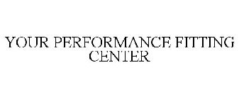 YOUR PERFORMANCE FITTING CENTER