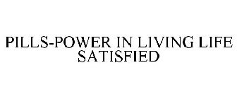 PILLS-POWER IN LIVING LIFE SATISFIED