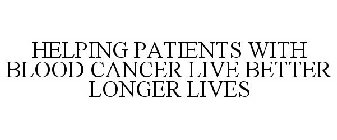HELPING PATIENTS WITH BLOOD CANCER LIVE BETTER LONGER LIVES