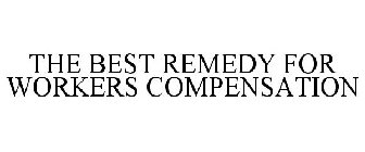 THE BEST REMEDY FOR WORKERS COMPENSATION