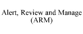 ALERT, REVIEW AND MANAGE (ARM)