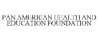 PAN AMERICAN HEALTH AND EDUCATION FOUNDATION