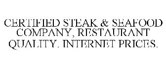 CERTIFIED STEAK & SEAFOOD COMPANY, RESTAURANT QUALITY. INTERNET PRICES.