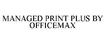 MANAGED PRINT PLUS BY OFFICEMAX