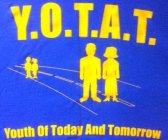 Y.O.T.A.T. YOUTH OF TODAY AND TOMORROW