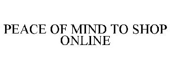 PEACE OF MIND TO SHOP ONLINE