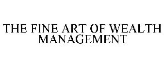 THE FINE ART OF WEALTH MANAGEMENT