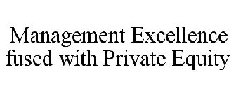 MANAGEMENT EXCELLENCE FUSED WITH PRIVATE EQUITY