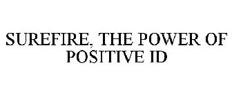SUREFIRE, THE POWER OF POSITIVE ID