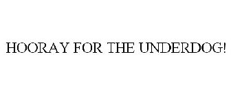 HOORAY FOR THE UNDERDOG!