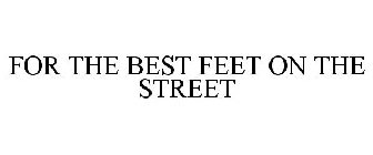 FOR THE BEST FEET ON THE STREET