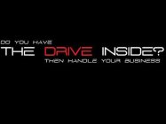 DO YOU HAVE THE DRIVE INSIDE? THEN HANDLE YOUR BUSINESS
