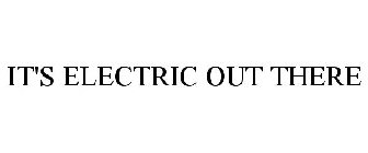 IT'S ELECTRIC OUT THERE
