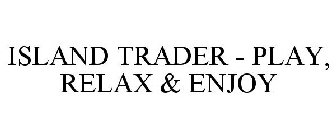 ISLAND TRADER - PLAY, RELAX & ENJOY