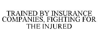 TRAINED BY INSURANCE COMPANIES, FIGHTING FOR THE INJURED