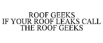 ROOF GEEKS IF YOUR ROOF LEAKS CALL THE ROOF GEEKS