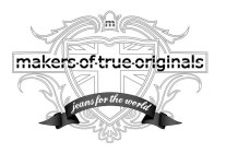 MAKERS OF TRUE ORIGINALS JEANS FOR THE WORLD