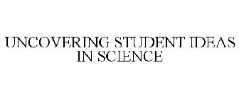 UNCOVERING STUDENT IDEAS IN SCIENCE