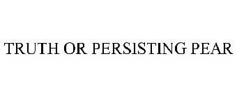 TRUTH OR PERSISTING PEAR