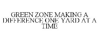 GREEN ZONE MAKING A DIFFERENCE ONE YARDAT A TIME