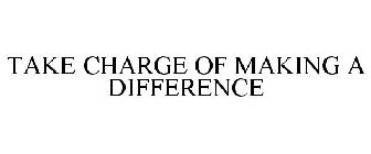 TAKE CHARGE OF MAKING A DIFFERENCE