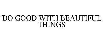 DO GOOD WITH BEAUTIFUL THINGS
