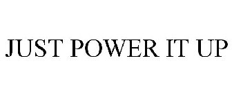 JUST POWER IT UP