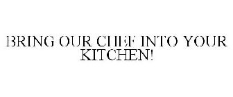 BRING OUR CHEF INTO YOUR KITCHEN!