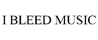 I BLEED MUSIC