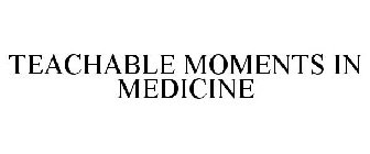 TEACHABLE MOMENTS IN MEDICINE
