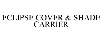 ECLIPSE COVER & SHADE CARRIER
