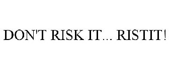 DON'T RISK IT... RISTIT!