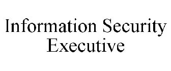 INFORMATION SECURITY EXECUTIVE