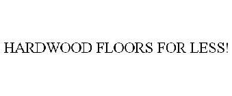 HARDWOOD FLOORS FOR LESS!